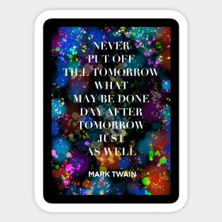 MARK TWAIN quote .4 - NEVER PUT OFF TILL TOMORROW WHAT MAY BE DONE DAY AFTER TOMORROW JUST AS WELL Sticker